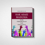 HAK ASASI MANUSIA TEORI, PERKEMBANGAN DAN PENGATURAN