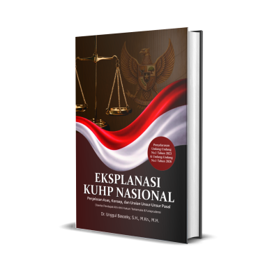 EKSPLANASI KUHP NASIONAL  (Penjelasan Asas, Konsep dan Uraian Unsur-Unsur Pasal)   Disertai Pendapat Ahli-Ahli Hukum Terkemuka dan Yurisprudensi  Penulis: Dr. Unggul Basoeky, S.H.,M.Kn.,M.H