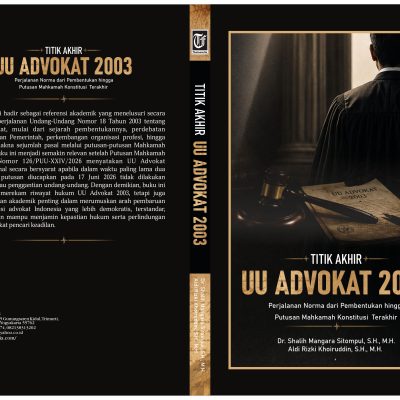 TITIK AKHIR UU ADVOKAT 2003, Perjalanan Norma Dari Pembentukan hingga Putusan Mahkamah Konstitusi Terakhir Penulis : Dr. Shalih Mangara Sitompul,S.H.,M.H dan Aldi Rizki Khoiruddin, S.H., M.H.